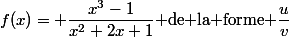 f(x)= \dfrac{x^3-1}{x^2+2x+1}\text{ de la forme }\dfrac{u}{v}