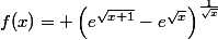 f(x)= \left(e^{\sqrt{x+1}}-e^{\sqrt{x}}\right)^{\frac{1}{\sqrt{x}}}