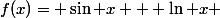 f(x)= \sin x + \ln x 