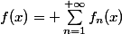 f(x)= \sum_{n=1}^{+\infty}f_n(x)