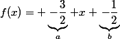 f(x)= \underbrace{-\dfrac{3}{2}}_{a} x \underbrace{-\dfrac{1}{2}}_{b}