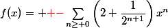 f(x)= {\red -}\sum_{n\geq 0}\left(2+\dfrac{1}{2^{n+1}}\right)x^n