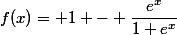 f(x)= 1 - \dfrac{e^x}{1+e^x}