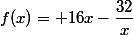 f(x)= 16x-\dfrac{32}{x}