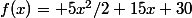 f(x)= 5x^2/2+15x+30