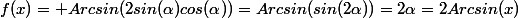 f(x)= Arcsin(2sin(\alpha)cos(\alpha))=Arcsin(sin(2\alpha))=2\alpha=2Arcsin(x)
