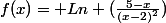 f(x)= Ln (\frac{5-x}{(x-2)^2})