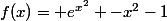 f(x)= e^{x^2} -x^2-1