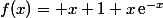 f(x)= x+1+x\,\text{e}^{-x}