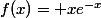 f(x)= xe^{-x}