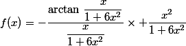 f(x)=-\dfrac{\arctan\,\dfrac{x}{1+6x^2}}{\dfrac{x}{1+6x^2}}\times \dfrac{x^2}{1+6x^2}