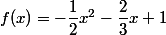 f(x)=-\dfrac{1}{2}x^2-\dfrac{2}{3}x+1
