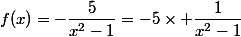 f(x)=-\dfrac{5}{x^2-1}=-5\times \dfrac{1}{x^2-1}