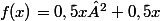 f(x)=0,5x²+0,5x