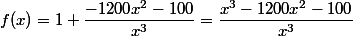 f(x)=1+\dfrac{-1200x^2-100}{x^3}=\dfrac{x^3-1200x^2-100}{x^3}