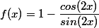 f(x)=1-\dfrac{cos(2x)}{sin(2x)}