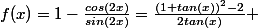 f(x)=1-\frac{cos(2x)}{sin(2x)}=\frac{(1+tan(x))^2-2}{2tan(x)} 