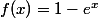 f(x)=1-e^x