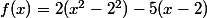 f(x)=2(x^2-2^2)-5(x-2)