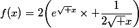 f(x)=2\biggl(e^{\sqrt x}\times \dfrac{1}{2\sqrt x}\biggl)