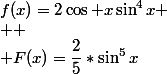 f(x)=2\cos x\sin^4x
 \\ 
 \\ F(x)=\dfrac{2}{5}*\sin^5x