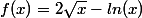 f(x)=2\sqrt{x}-ln(x)