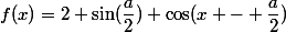 f(x)=2 \sin(\dfrac{a}{2}) \cos(x - \dfrac{a}{2})