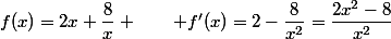 f(x)=2x+\dfrac{8}{x} \qquad f'(x)=2-\dfrac{8}{x^2}=\dfrac{2x^2-8}{x^2}