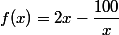 f(x)=2x-\dfrac{100}{x}