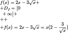 f(x)=2x-3\sqrt{x} \\ D_f=[0~;~+\infty[ \\  \\ f(x)=2x-3\sqrt{x}=x(2-\dfrac{3}{\sqrt{x}})
