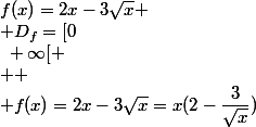 f(x)=2x-3\sqrt{x}
 \\ D_f=[0~;~+\infty[
 \\ 
 \\ f(x)=2x-3\sqrt{x}=x(2-\dfrac{3}{\sqrt{x}})
