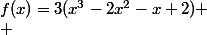 f(x)=3(x^3-2x^2-x+2) \\ 