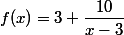 f(x)=3+\dfrac{10}{x-3}