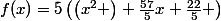 f(x)=5\left(\left(x^{2} \right)+\frac{57}{5}x+\frac{22}{5} \right)