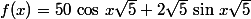 f(x)=50\,\cos\,x\sqrt{5}+2\sqrt{5}\,\sin\,x\sqrt{5}