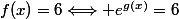f(x)=6\Longleftrightarrow e^{g(x)}=6