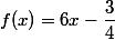 f(x)=6x-\dfrac{3}{4}