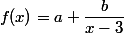 f(x)=a+\dfrac{b}{x-3}
