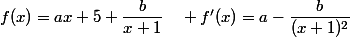 f(x)=ax+5+\dfrac{b}{x+1}\quad f'(x)=a-\dfrac{b}{(x+1)^2}