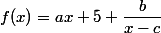 f(x)=ax+5+\dfrac{b}{x-c}