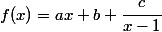 f(x)=ax+b+\cfrac{c}{x-1}