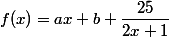 f(x)=ax+b+\dfrac{25}{2x+1}