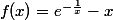 f(x)=e^{-\frac{1}{x}}-x