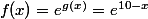 f(x)=e^{g(x)}=e^{10-x}