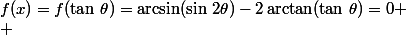 f(x)=f(\tan\,\theta)=\arcsin(\sin\,2\theta)-2\arctan(\tan\,\theta)=0
 \\ 