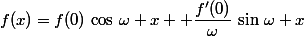 f(x)=f(0)\,\cos\,\omega x +\dfrac{f'(0)}{\omega}\,\sin\,\omega x
