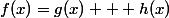 f(x)=g(x) + h(x)