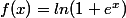 f(x)=ln(1+e^x)