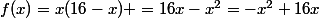 f(x)=x(16-x) =16x-x^2=-x^2+16x