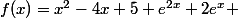 f(x)=x^2-4x+5+e^{2x}+2e^x 